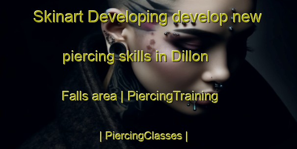 Skinart Developing develop new piercing skills in Dillon Falls area | PiercingTraining | PiercingClasses | SkinartTraining-United States